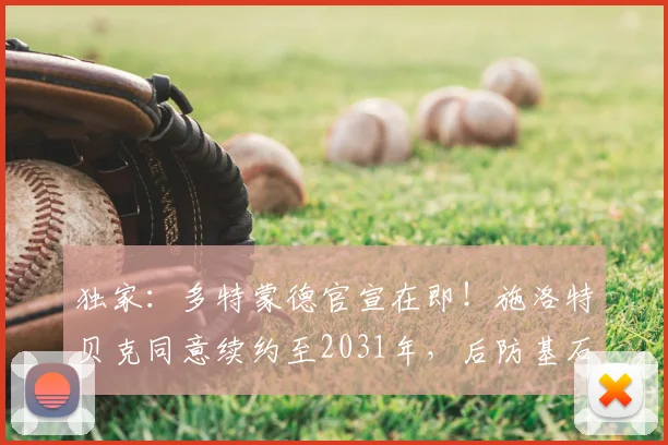 独家:多特蒙德官宣在即!施洛特贝克同意续约至2031年,后防基石留队