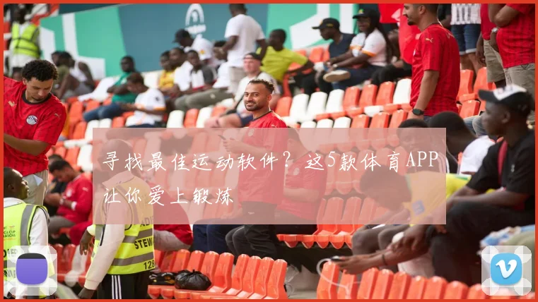 寻找最佳运动软件？这5款体育APP让你爱上锻炼